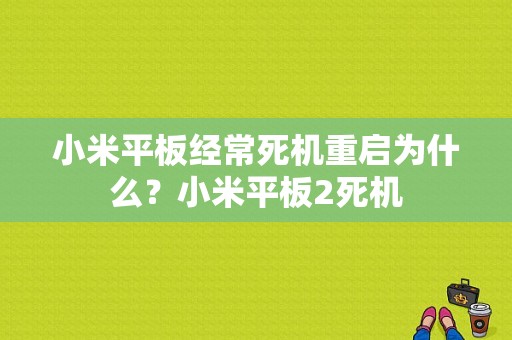 小米平板经常死机重启为什么？小米平板2死机-图1