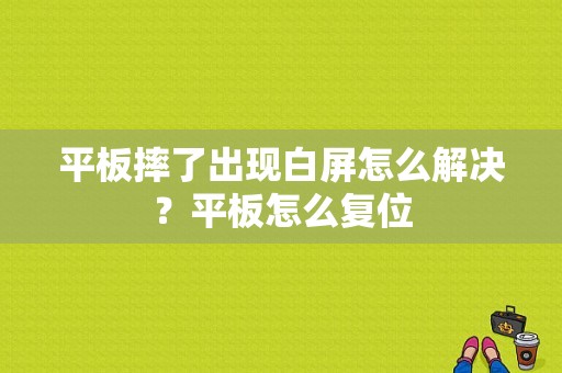 平板摔了出现白屏怎么解决？平板怎么复位-图1