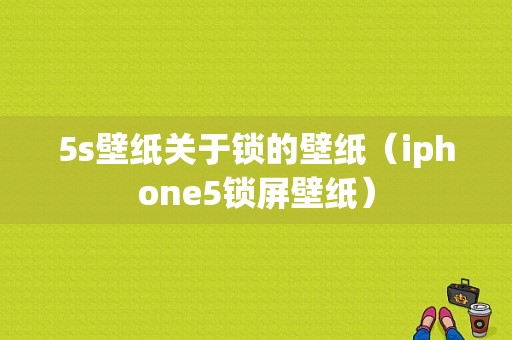 5s壁纸关于锁的壁纸（iphone5锁屏壁纸）