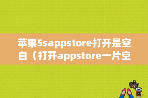 苹果5sappstore打开是空白（打开appstore一片空白）-图1