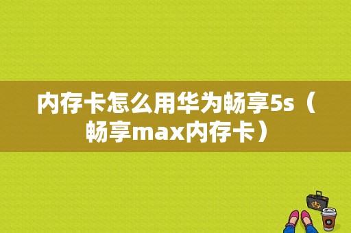 内存卡怎么用华为畅享5s（畅享max内存卡）