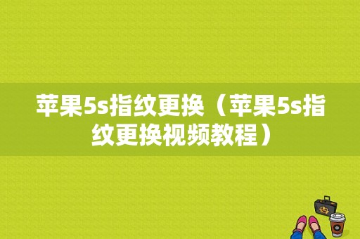 苹果5s指纹更换（苹果5s指纹更换视频教程）-图1