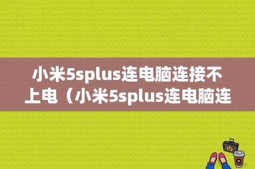 小米5splus连电脑连接不上电（小米5splus连电脑连接不上电脑）