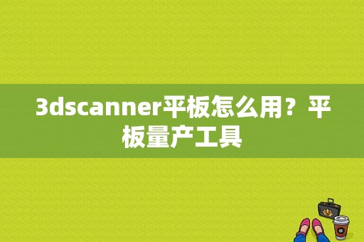3dscanner平板怎么用？平板量产工具