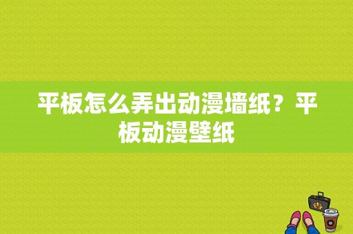 平板怎么弄出动漫墙纸？平板动漫壁纸