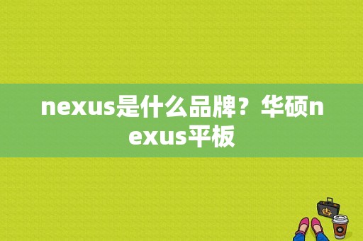 nexus是什么品牌？华硕nexus平板