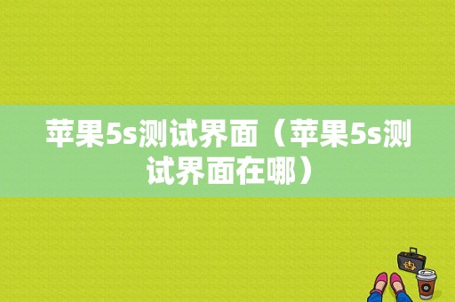 苹果5s测试界面（苹果5s测试界面在哪）