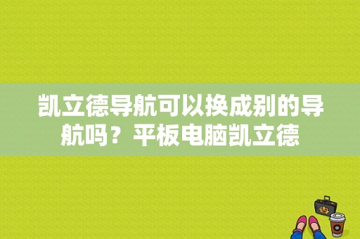 凯立德导航可以换成别的导航吗？平板电脑凯立德