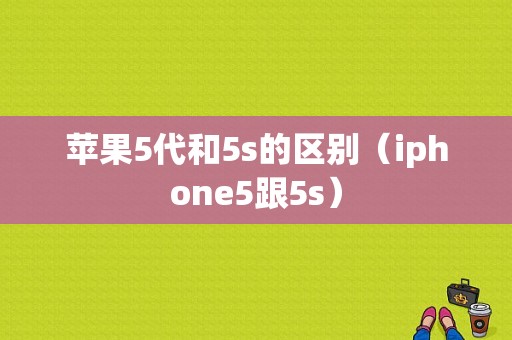 苹果5代和5s的区别（iphone5跟5s）