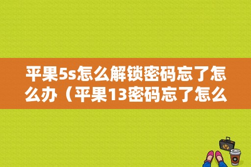 平果5s怎么解锁密码忘了怎么办（平果13密码忘了怎么才能解锁）