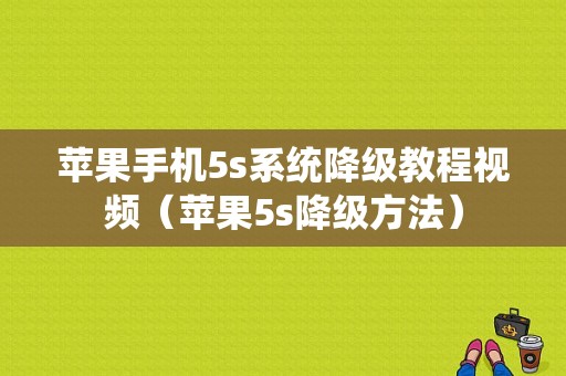 苹果手机5s系统降级教程视频（苹果5s降级方法）