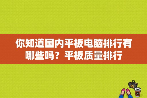 你知道国内平板电脑排行有哪些吗？平板质量排行