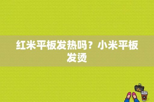 红米平板发热吗？小米平板发烫