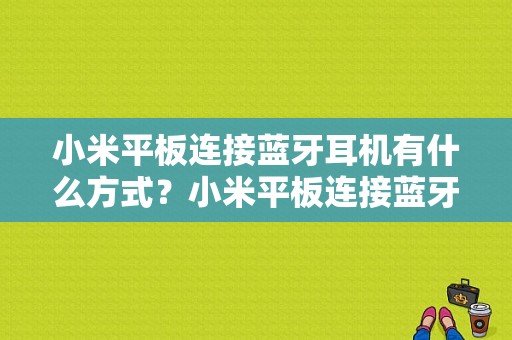 小米平板连接蓝牙耳机有什么方式？小米平板连接蓝牙耳机