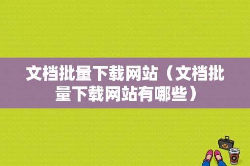 文档批量下载网站（文档批量下载网站有哪些）-图1