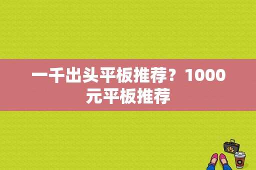 一千出头平板推荐？1000元平板推荐