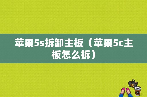 苹果5s拆卸主板（苹果5c主板怎么拆）