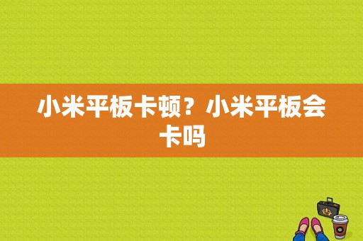 小米平板卡顿？小米平板会卡吗