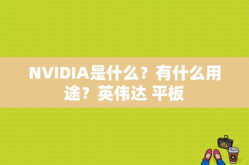 NVIDIA是什么？有什么用途？英伟达 平板