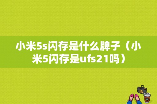 小米5s闪存是什么牌子（小米5闪存是ufs21吗）