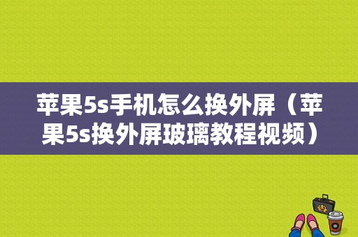 苹果5s手机怎么换外屏（苹果5s换外屏玻璃教程视频）