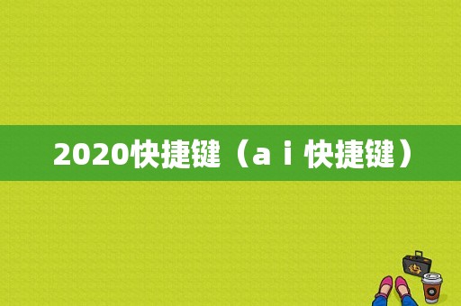 2020快捷键（aⅰ快捷键）