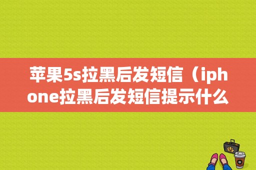 苹果5s拉黑后发短信（iphone拉黑后发短信提示什么意思）-图1