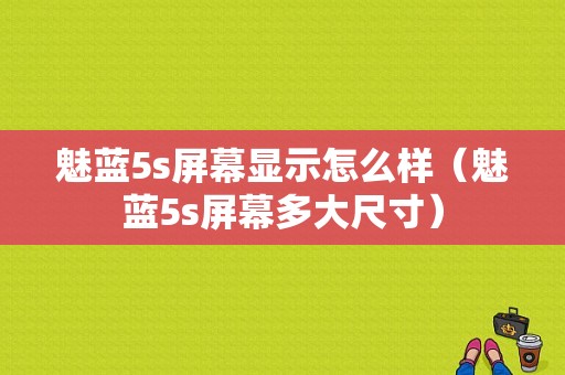 魅蓝5s屏幕显示怎么样（魅蓝5s屏幕多大尺寸）