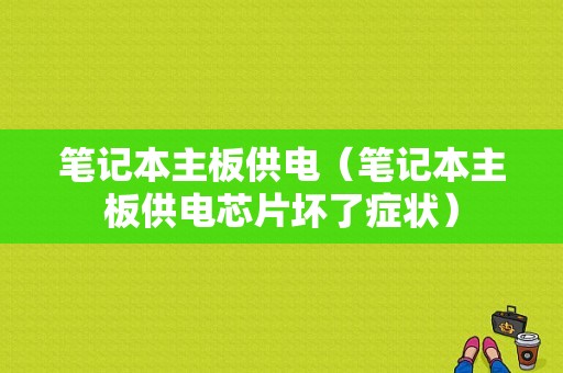 笔记本主板供电（笔记本主板供电芯片坏了症状）