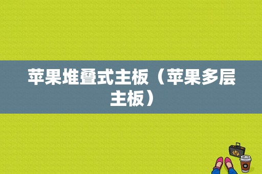 苹果堆叠式主板（苹果多层主板）