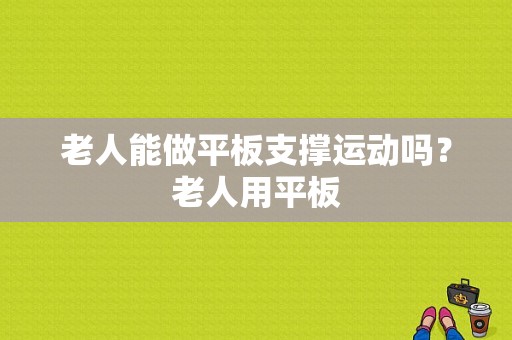 老人能做平板支撑运动吗？老人用平板