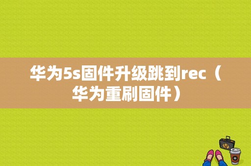 华为5s固件升级跳到rec（华为重刷固件）