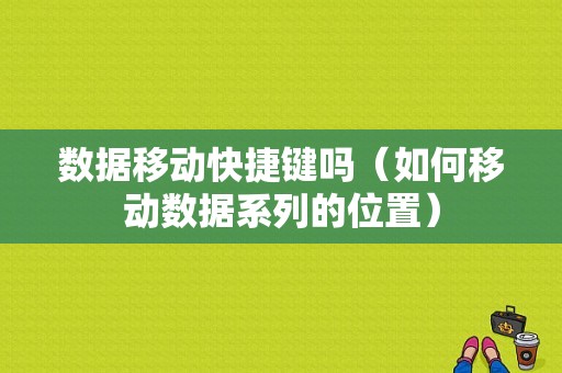 数据移动快捷键吗（如何移动数据系列的位置）