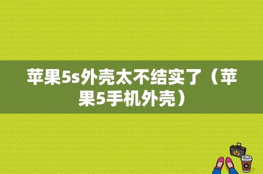 苹果5s外壳太不结实了（苹果5手机外壳）