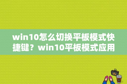 win10怎么切换平板模式快捷键？win10平板模式应用-图1