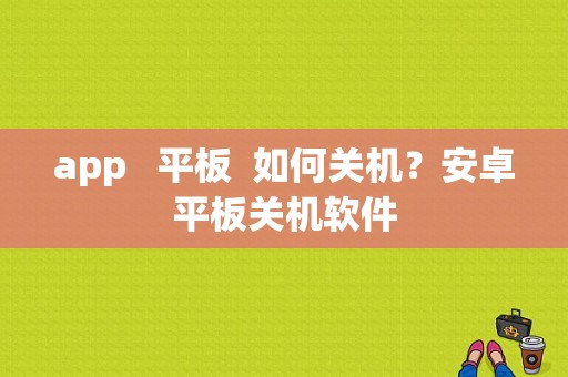 app   平板  如何关机？安卓平板关机软件