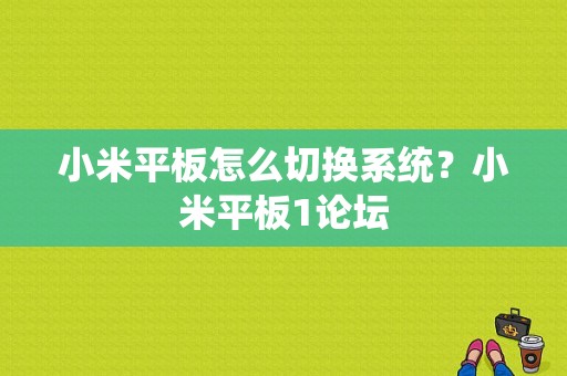 小米平板怎么切换系统？小米平板1论坛