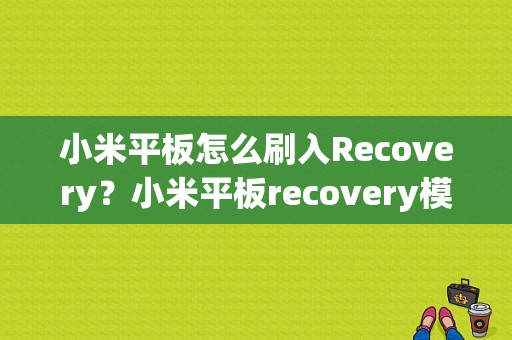 小米平板怎么刷入Recovery？小米平板recovery模式