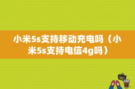 小米5s支持移动充电吗（小米5s支持电信4g吗）