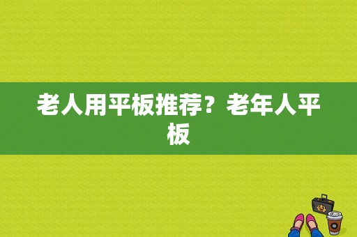 老人用平板推荐？老年人平板