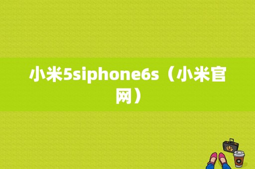 小米5siphone6s（小米官网）