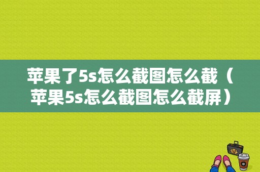 苹果了5s怎么截图怎么截（苹果5s怎么截图怎么截屏）