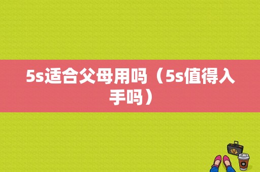 5s适合父母用吗（5s值得入手吗）