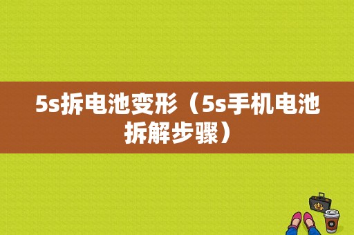 5s拆电池变形（5s手机电池拆解步骤）