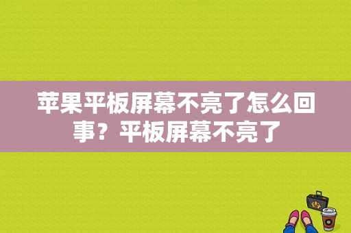 苹果平板屏幕不亮了怎么回事？平板屏幕不亮了-图1