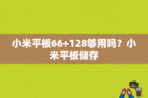 小米平板66+128够用吗？小米平板储存