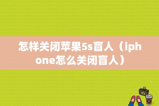 怎样关闭苹果5s盲人（iphone怎么关闭盲人）
