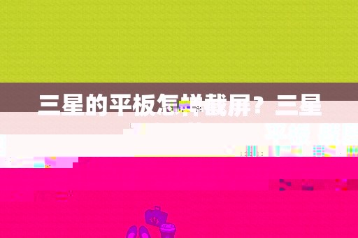 三星的平板怎样截屏？三星平板 截图