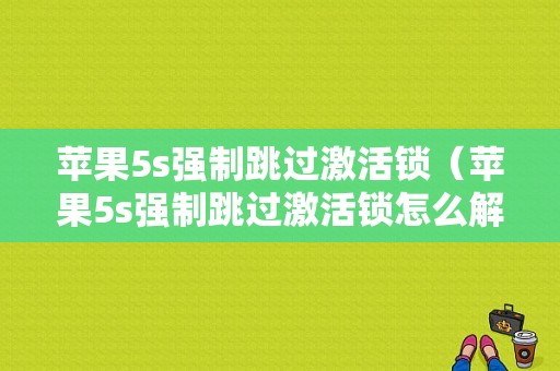 苹果5s强制跳过激活锁（苹果5s强制跳过激活锁怎么解除）-图1