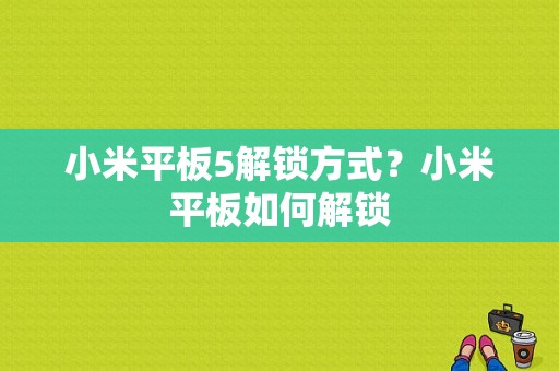 小米平板5解锁方式？小米平板如何解锁